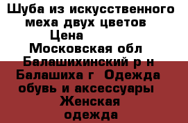  Шуба из искусственного меха двух цветов › Цена ­ 6 500 - Московская обл., Балашихинский р-н, Балашиха г. Одежда, обувь и аксессуары » Женская одежда и обувь   . Московская обл.